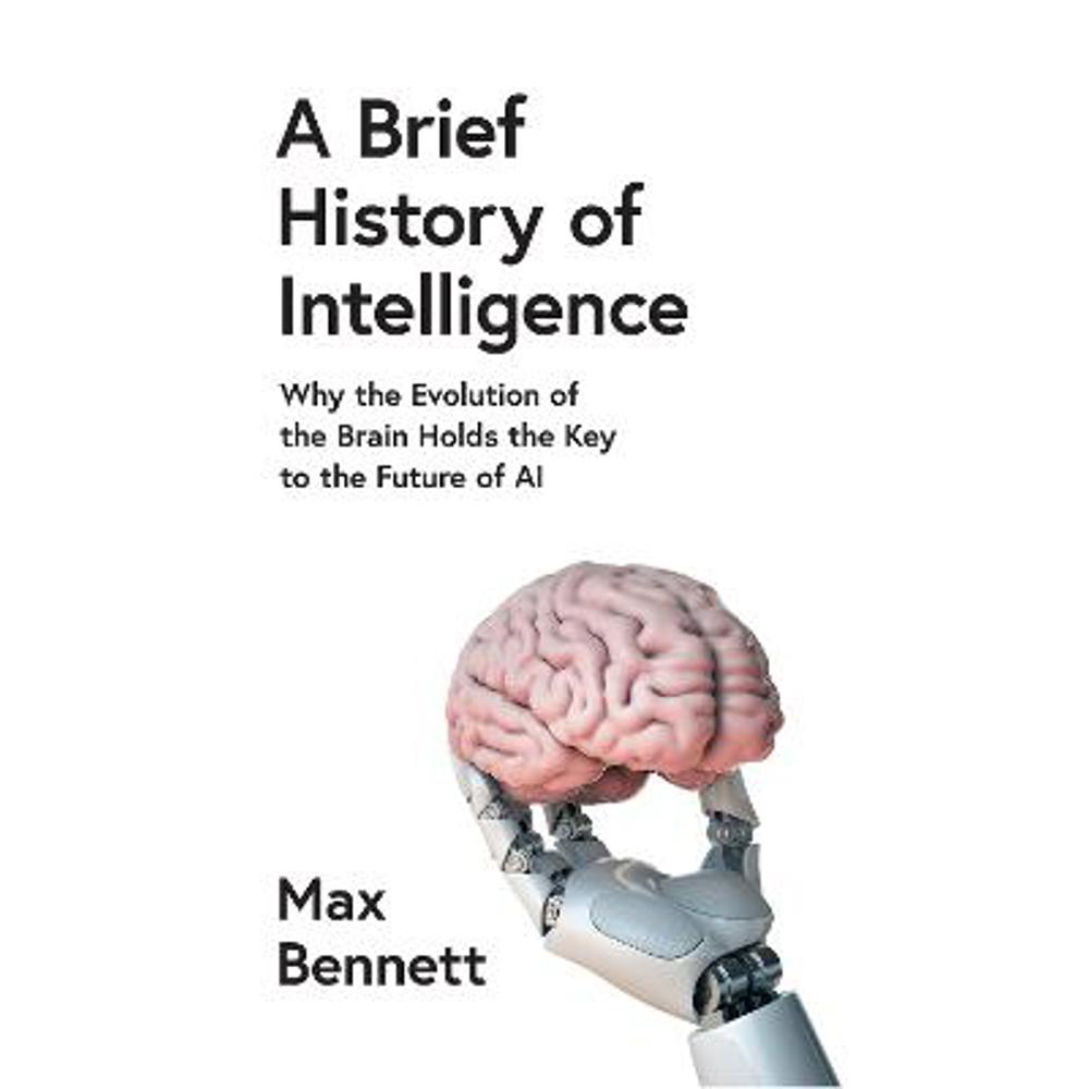 A Brief History of Intelligence: Why the Evolution of the Brain Holds the Key to the Future of AI (Hardback) - Max Bennett